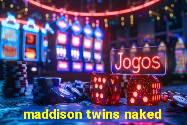 maddison twins naked